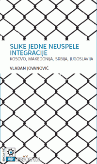 Slike jedne neuspele integracije - Kosovo, Makedonija, Srbija, Jugoslavija : Vladan Jovanović
