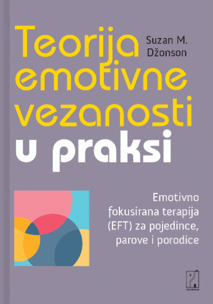 Teorija emotivne vezanosti u praksi : emotivno fokusirana terapija (EFT) za pojedince, parove i porodice