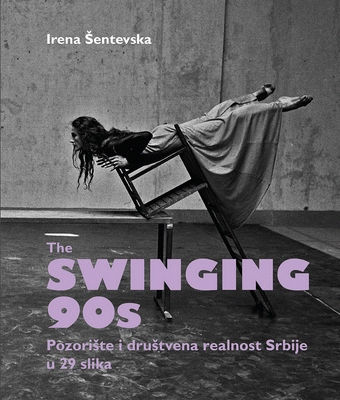 The Swinging 90s : pozorište i društvena realnost Srbije u 29 slika