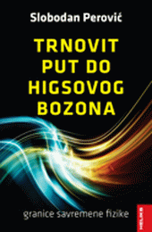Trnovit put do Higsovog bozona : granice savremene fizike : Slobodan Perović