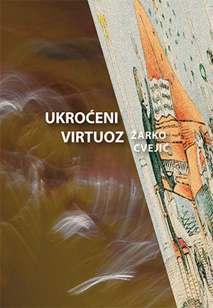 Ukroćeni virtuoz : Filozofija subjekta i recepcija virtuoziteta u evropskoj instrumentalnoj muzici 1815-1850. : Žarko Cvejić