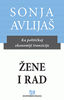 Žene i rad : ka političkoj ekonomiji tranzicije : Sonja Avlijaš